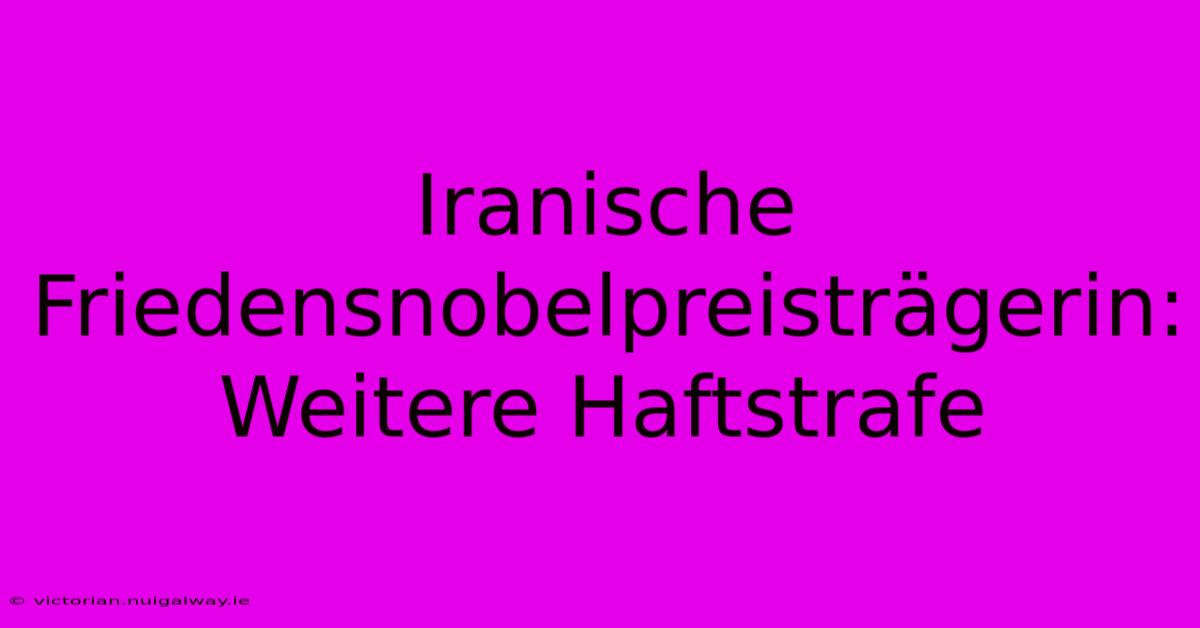 Iranische Friedensnobelpreisträgerin: Weitere Haftstrafe