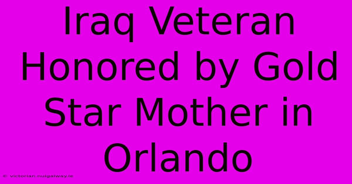 Iraq Veteran Honored By Gold Star Mother In Orlando 