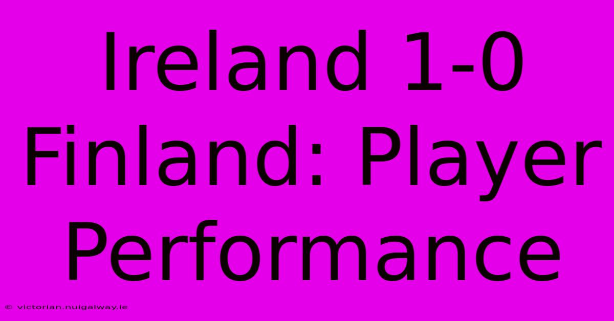 Ireland 1-0 Finland: Player Performance 