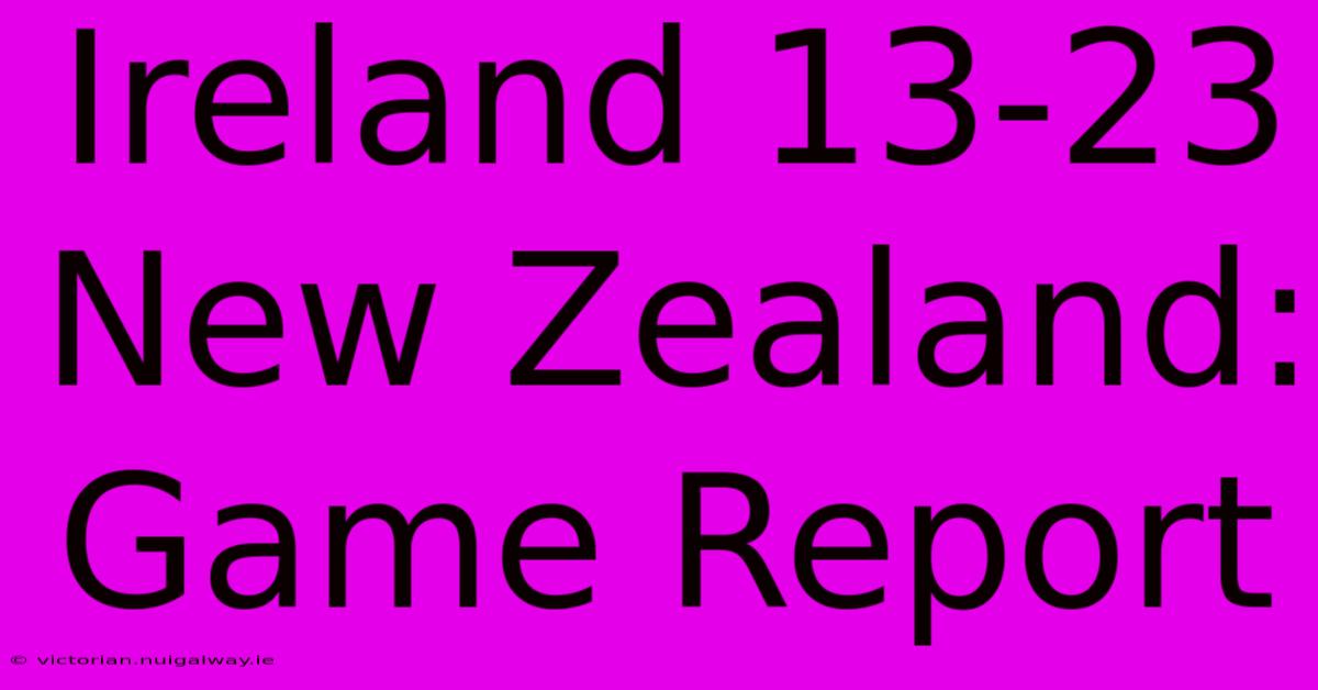 Ireland 13-23 New Zealand: Game Report