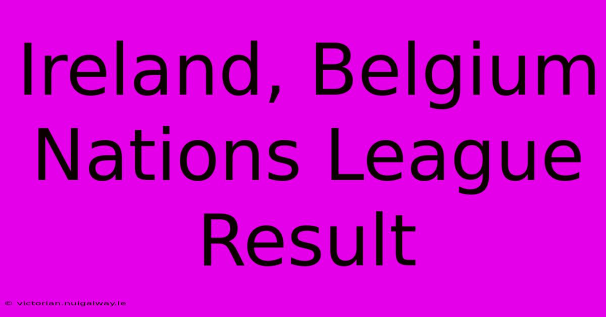 Ireland, Belgium Nations League Result 