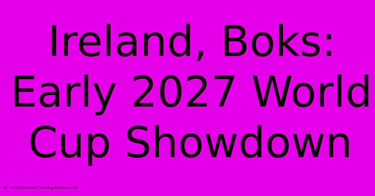 Ireland, Boks: Early 2027 World Cup Showdown