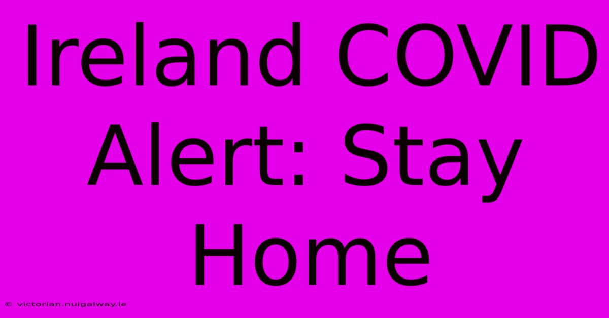 Ireland COVID Alert: Stay Home