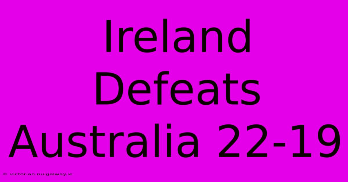 Ireland Defeats Australia 22-19