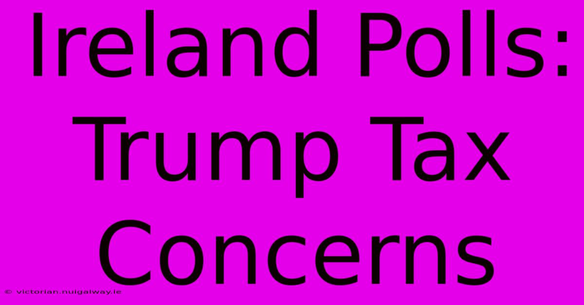 Ireland Polls: Trump Tax Concerns