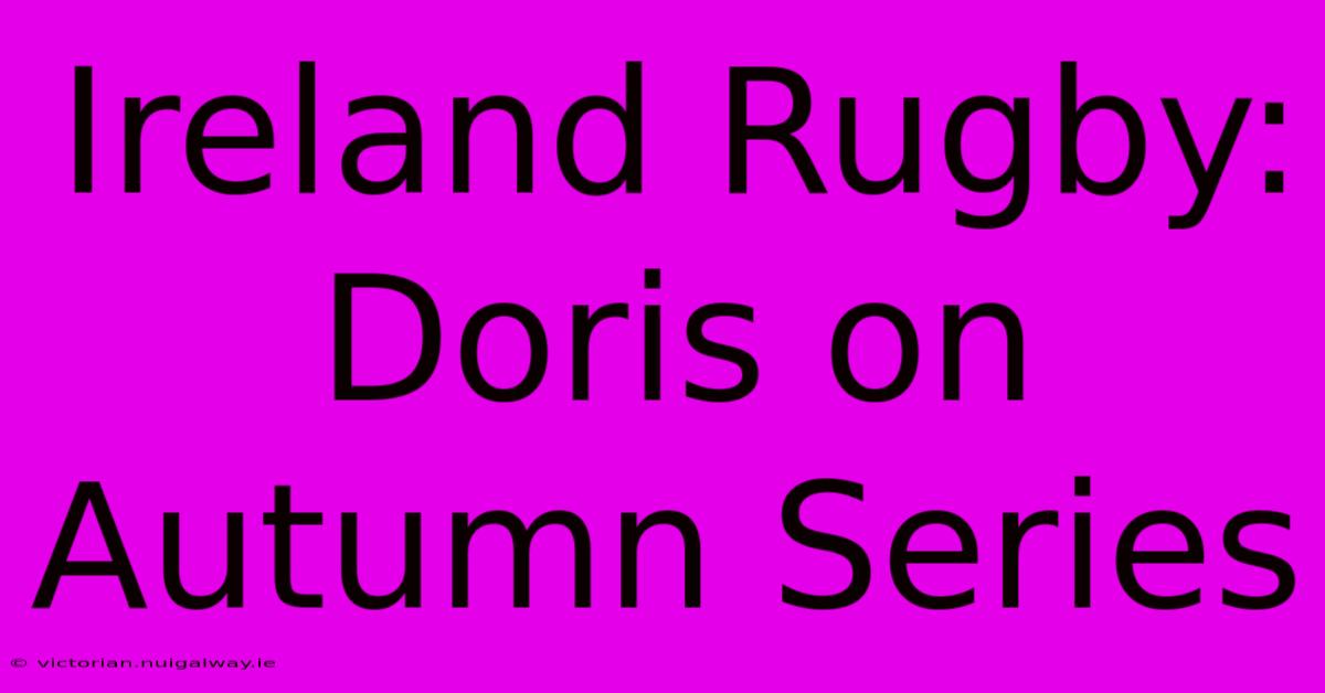 Ireland Rugby: Doris On Autumn Series