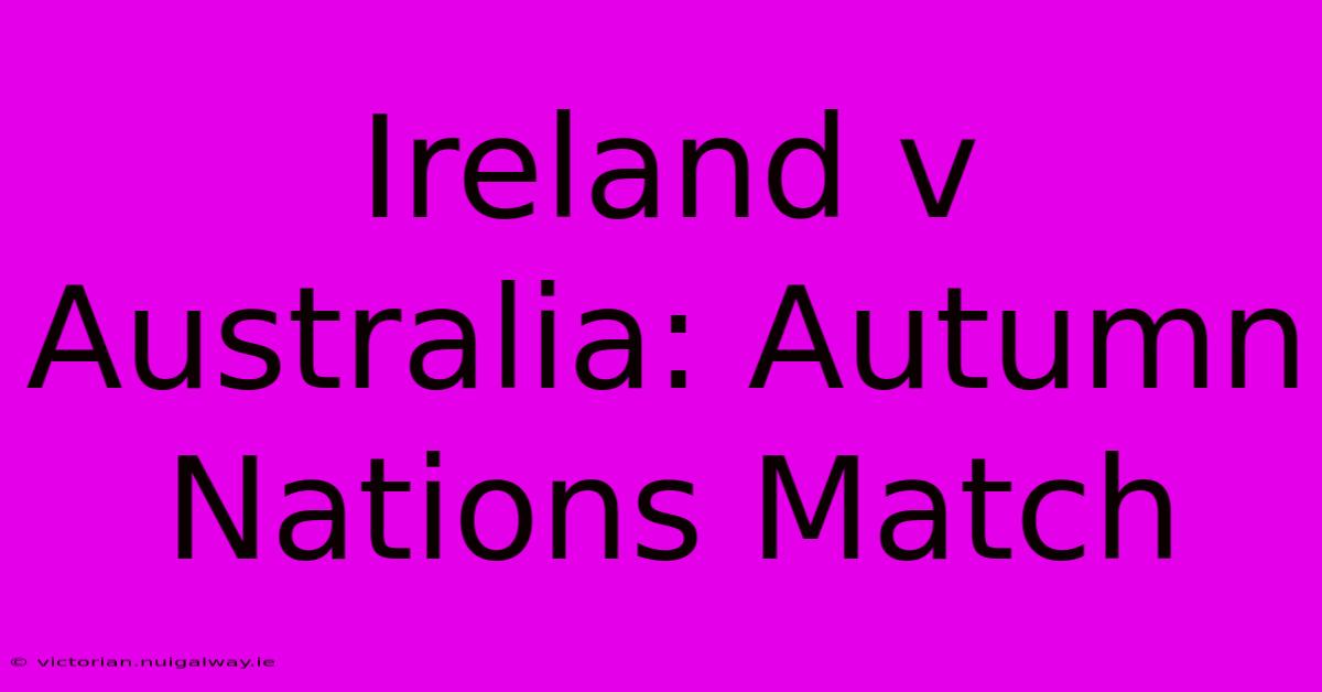 Ireland V Australia: Autumn Nations Match