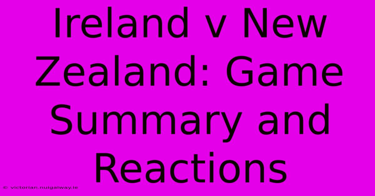 Ireland V New Zealand: Game Summary And Reactions 