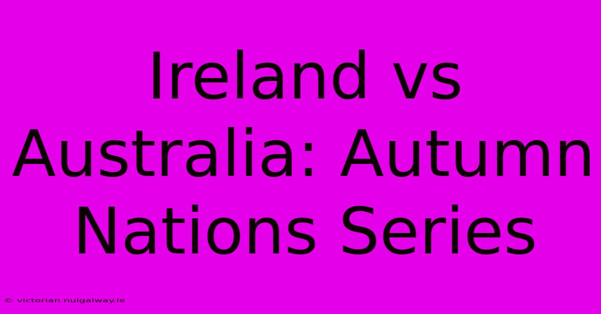 Ireland Vs Australia: Autumn Nations Series