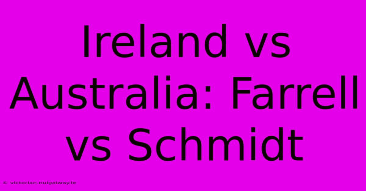 Ireland Vs Australia: Farrell Vs Schmidt