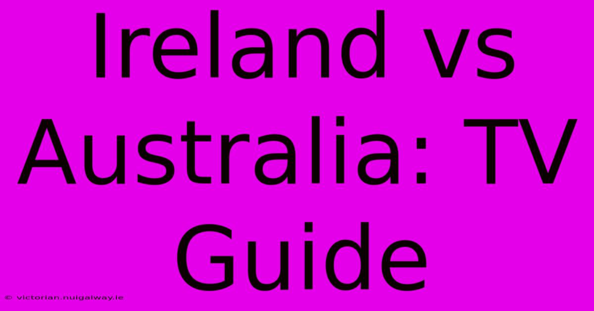 Ireland Vs Australia: TV Guide