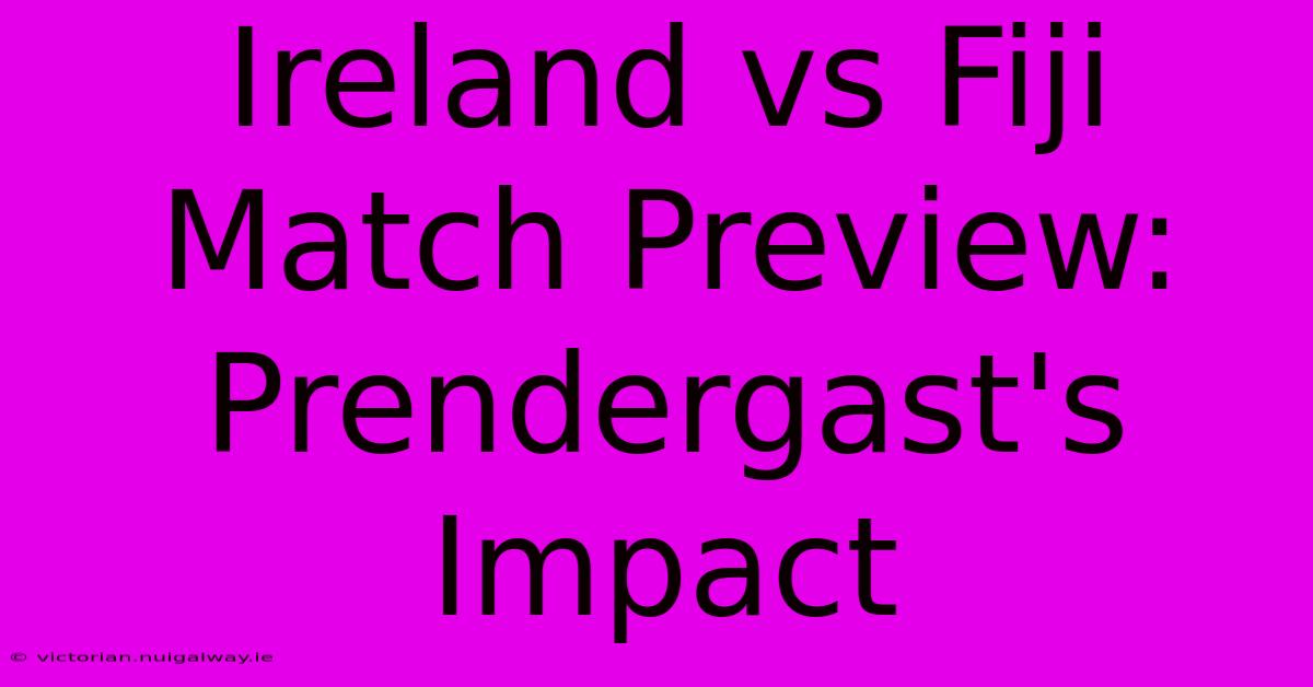 Ireland Vs Fiji Match Preview: Prendergast's Impact