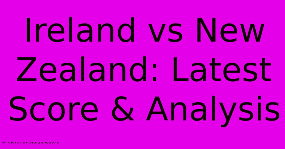 Ireland Vs New Zealand: Latest Score & Analysis 