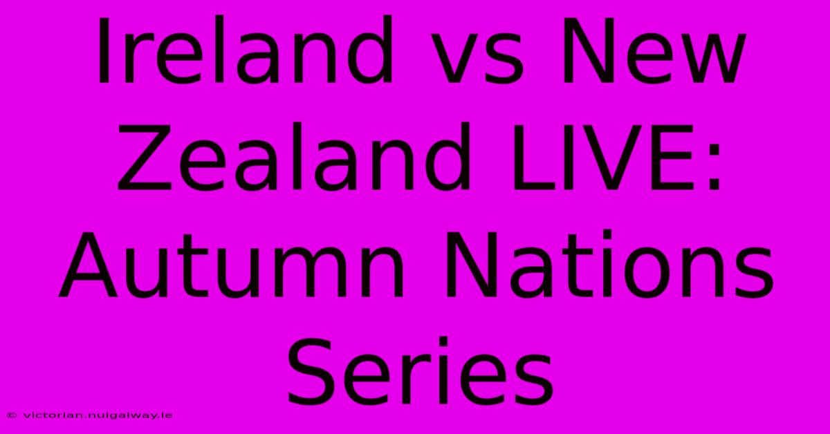 Ireland Vs New Zealand LIVE: Autumn Nations Series