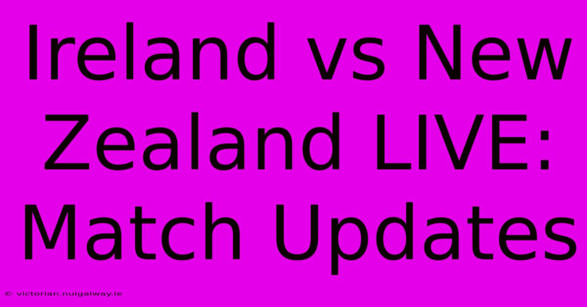 Ireland Vs New Zealand LIVE: Match Updates