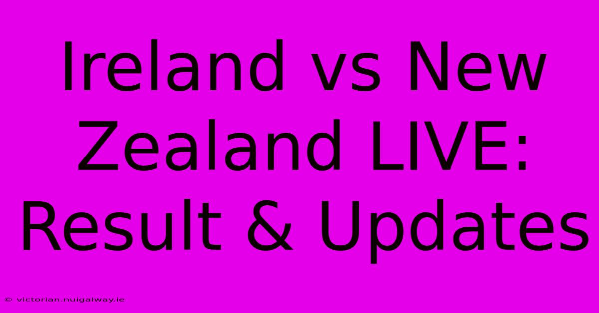 Ireland Vs New Zealand LIVE: Result & Updates