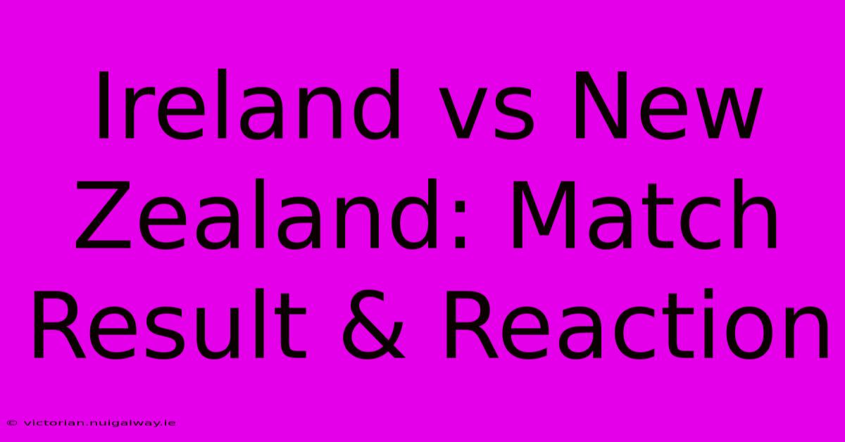 Ireland Vs New Zealand: Match Result & Reaction