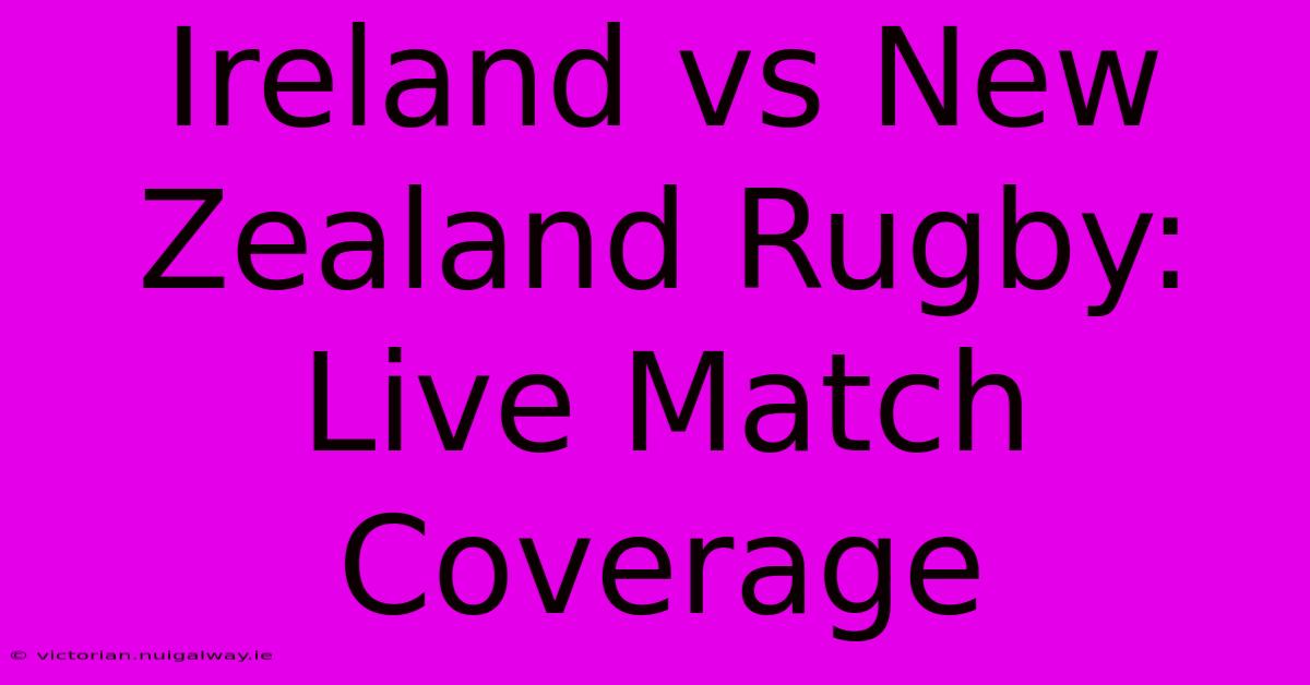 Ireland Vs New Zealand Rugby: Live Match Coverage