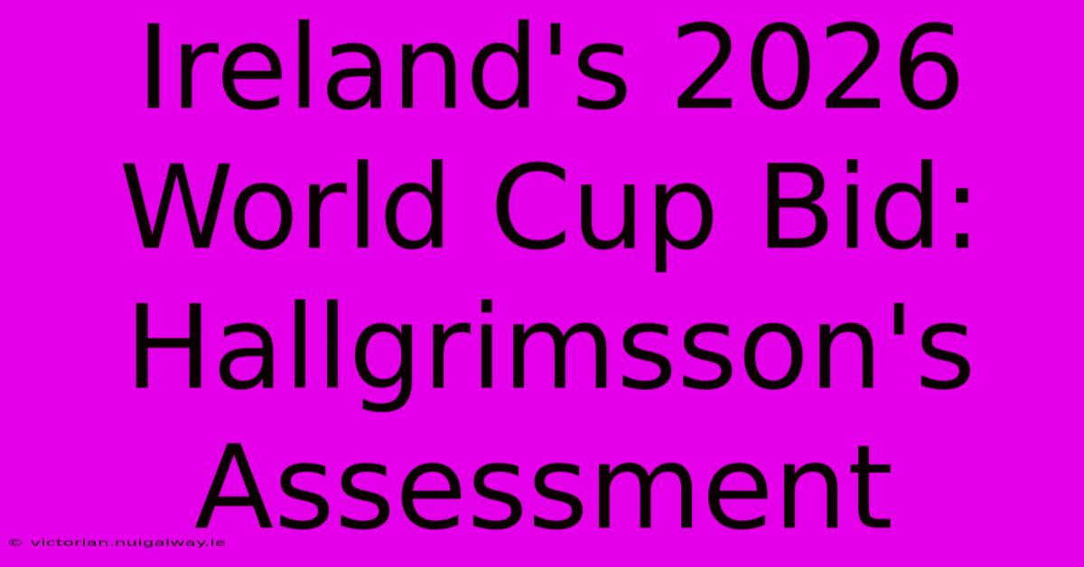 Ireland's 2026 World Cup Bid: Hallgrimsson's Assessment