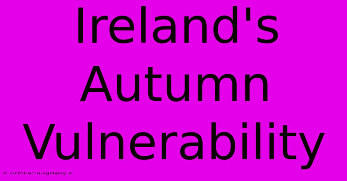 Ireland's Autumn Vulnerability