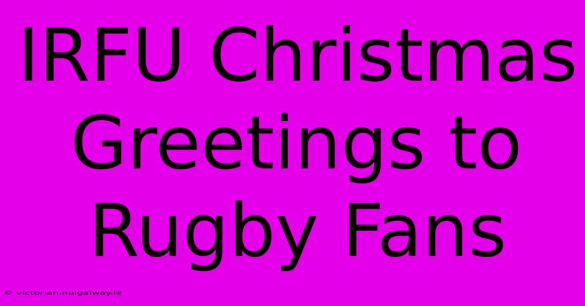 IRFU Christmas Greetings To Rugby Fans