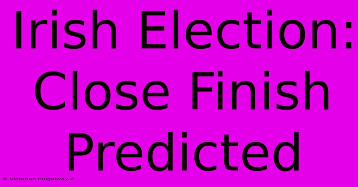 Irish Election: Close Finish Predicted