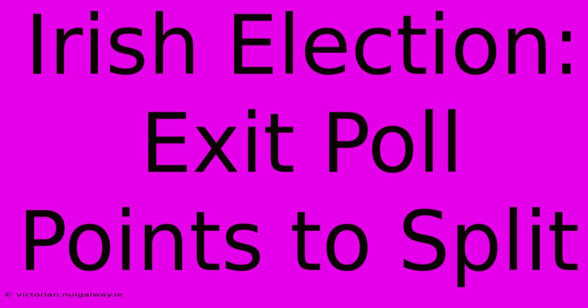 Irish Election: Exit Poll Points To Split