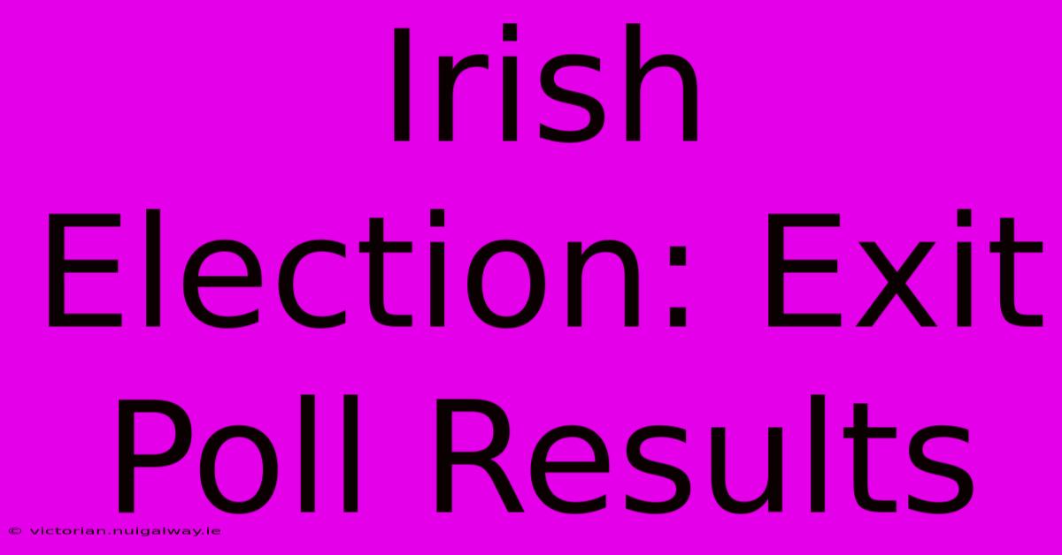 Irish Election: Exit Poll Results