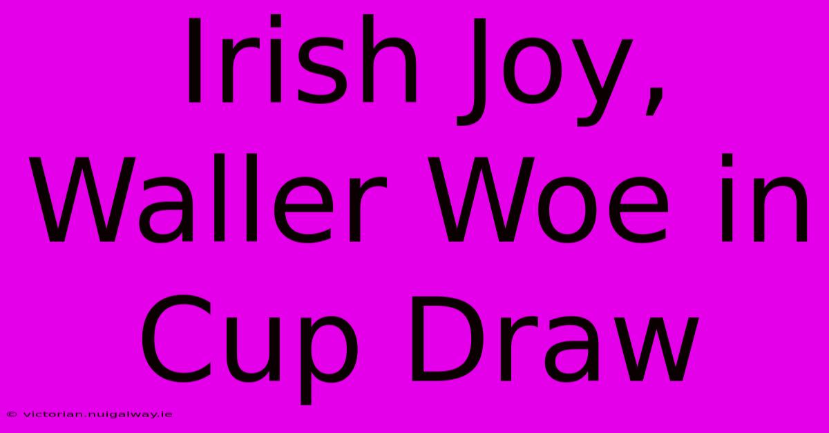 Irish Joy, Waller Woe In Cup Draw