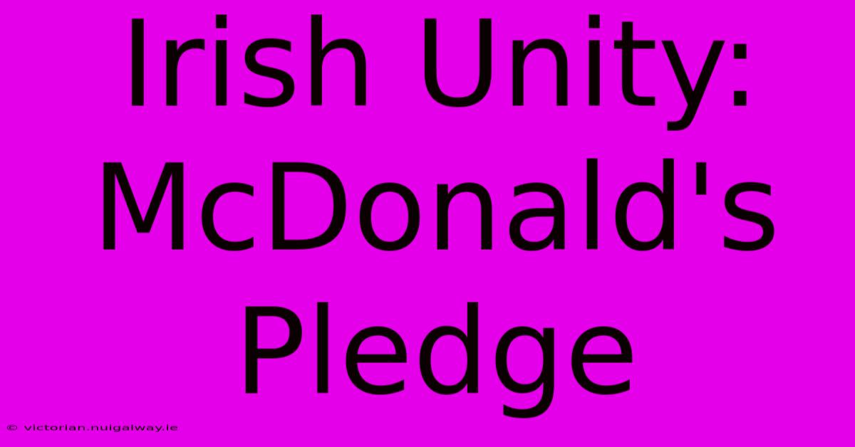 Irish Unity: McDonald's Pledge