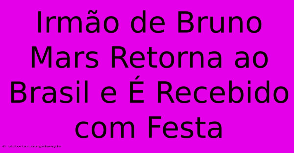 Irmão De Bruno Mars Retorna Ao Brasil E É Recebido Com Festa