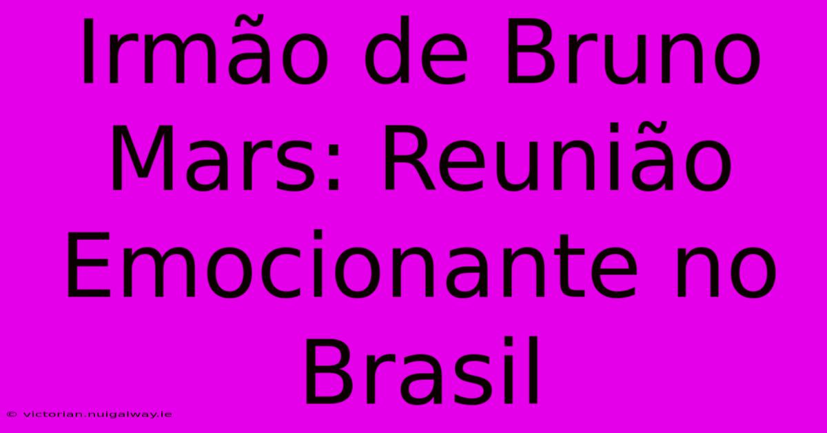 Irmão De Bruno Mars: Reunião Emocionante No Brasil