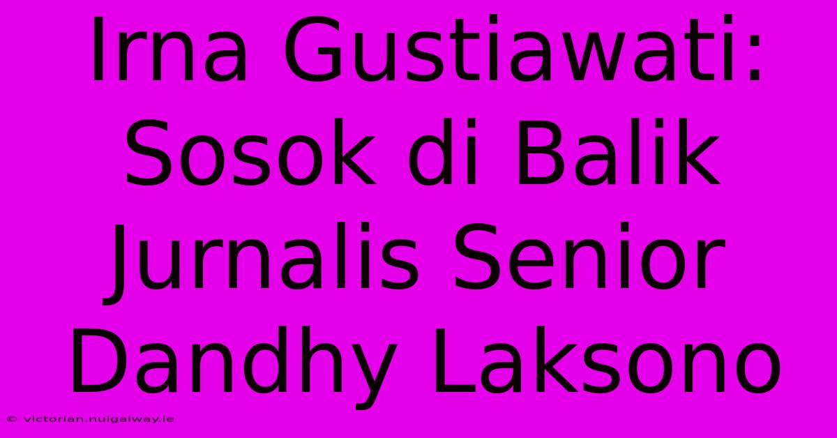 Irna Gustiawati: Sosok Di Balik Jurnalis Senior Dandhy Laksono