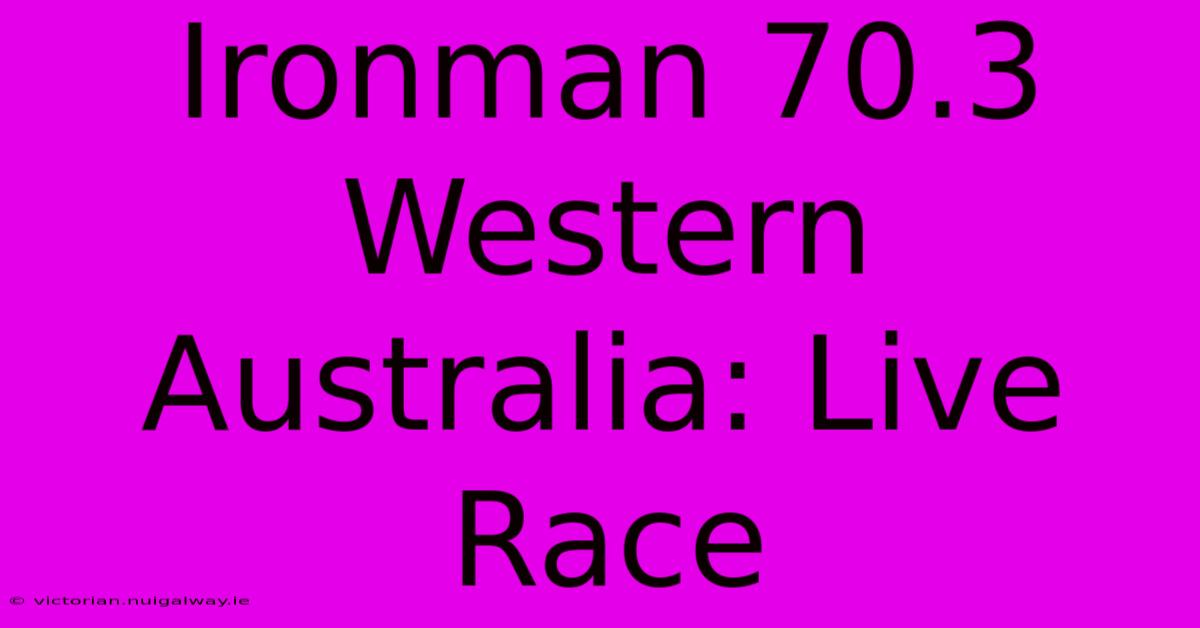 Ironman 70.3 Western Australia: Live Race