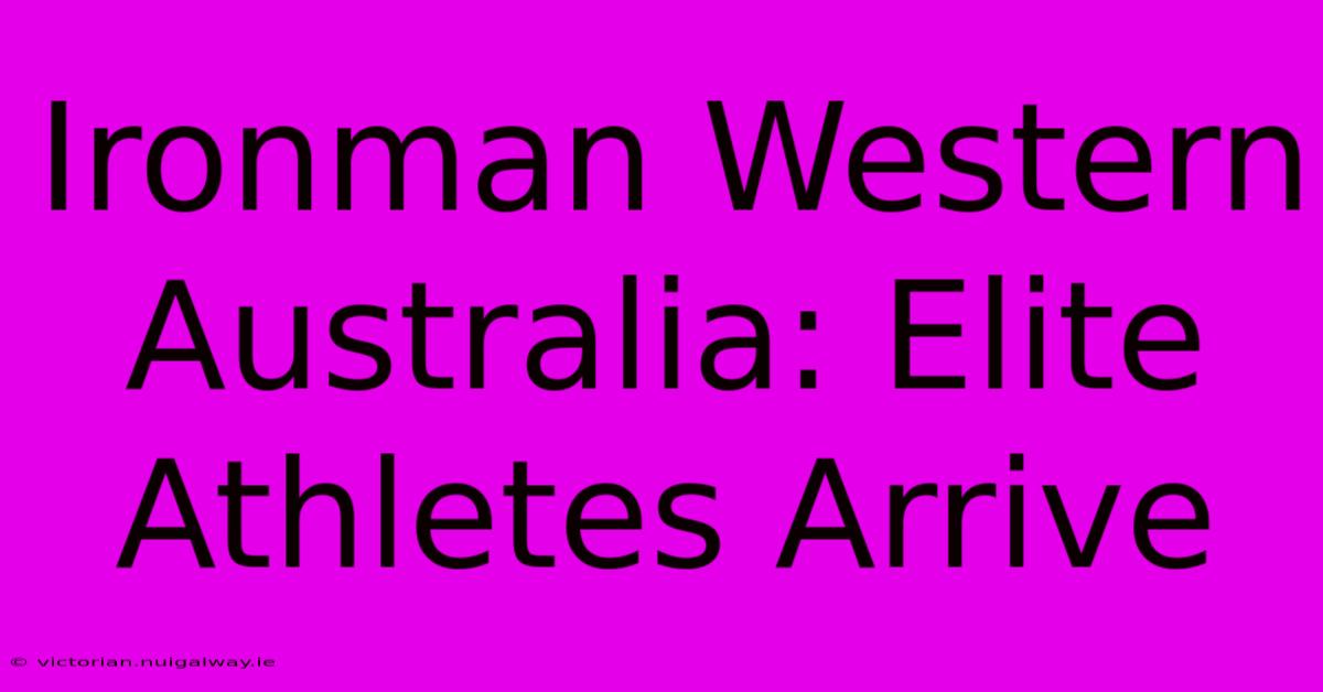 Ironman Western Australia: Elite Athletes Arrive