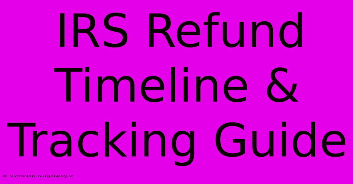 IRS Refund Timeline & Tracking Guide