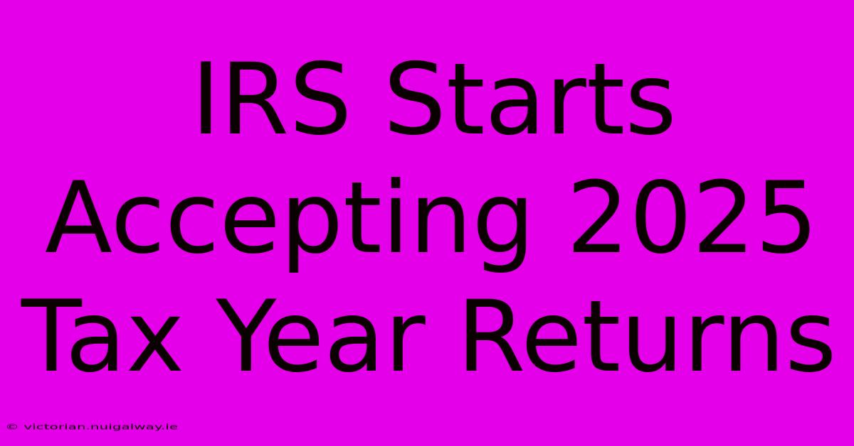 IRS Starts Accepting 2025 Tax Year Returns