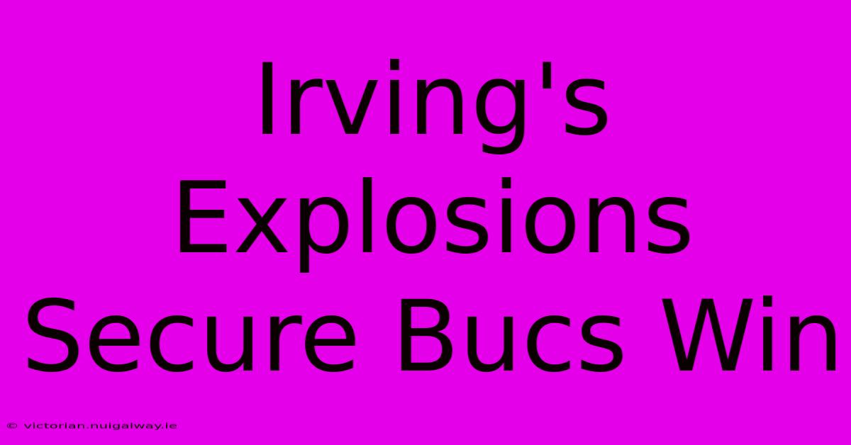 Irving's Explosions Secure Bucs Win