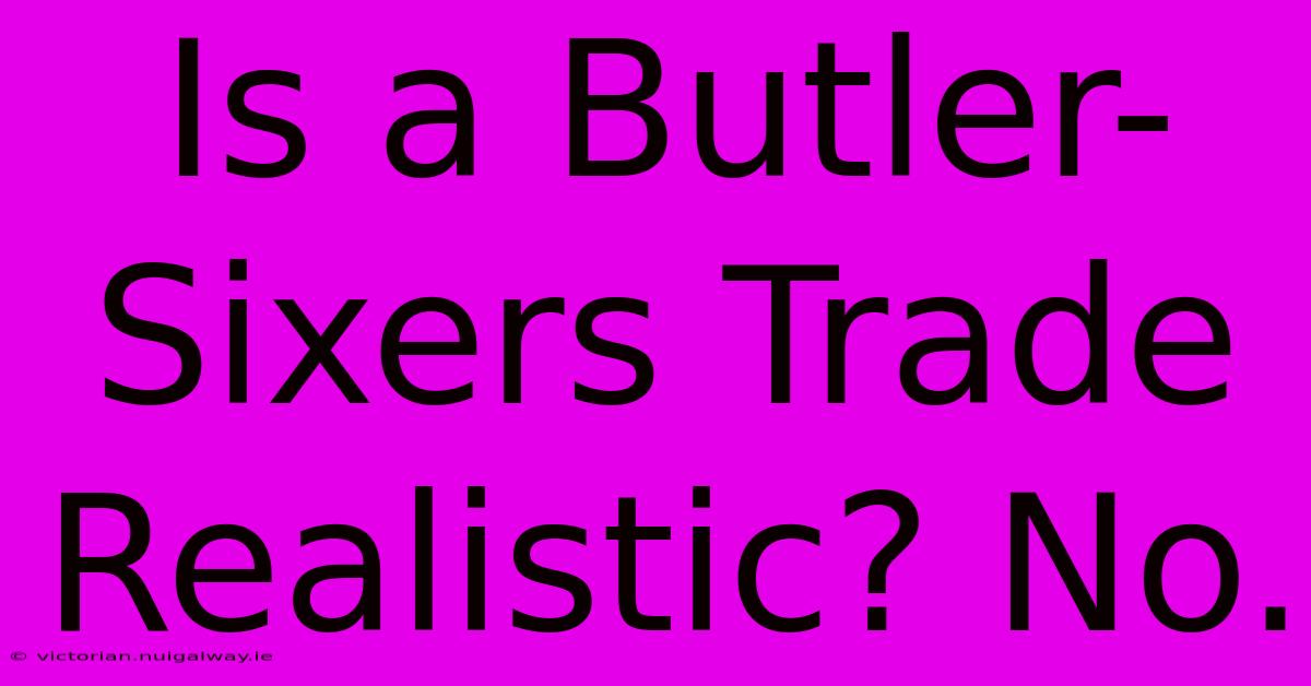 Is A Butler-Sixers Trade Realistic? No.