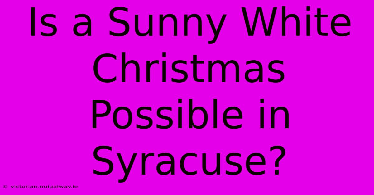 Is A Sunny White Christmas Possible In Syracuse?