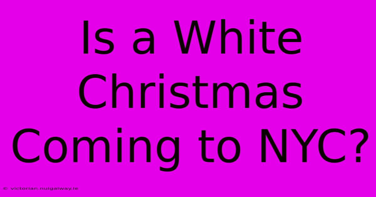 Is A White Christmas Coming To NYC?