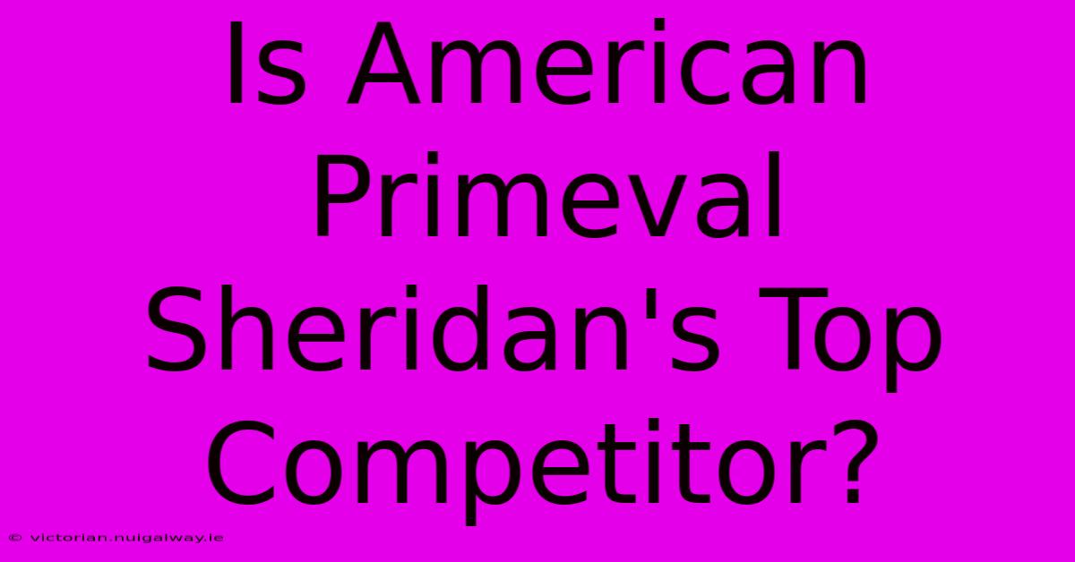 Is American Primeval Sheridan's Top Competitor?