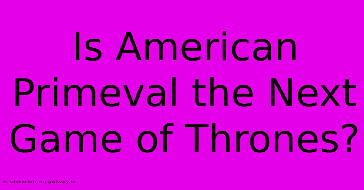 Is American Primeval The Next Game Of Thrones?