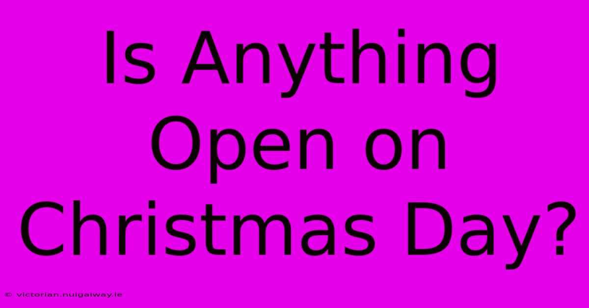 Is Anything Open On Christmas Day?