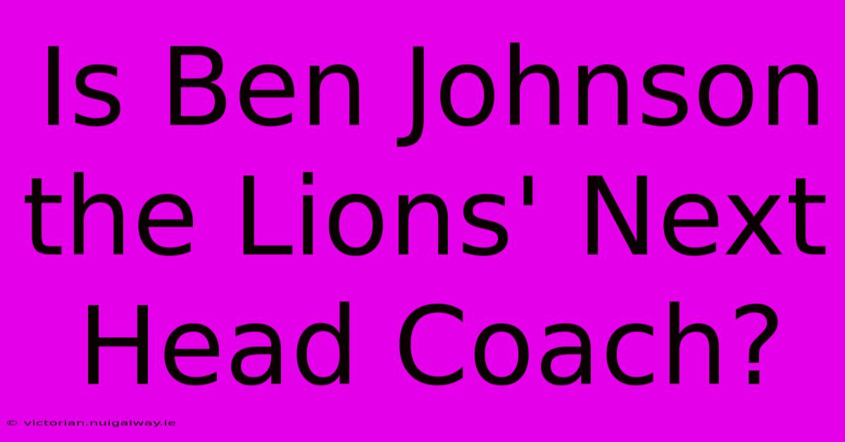 Is Ben Johnson The Lions' Next Head Coach?