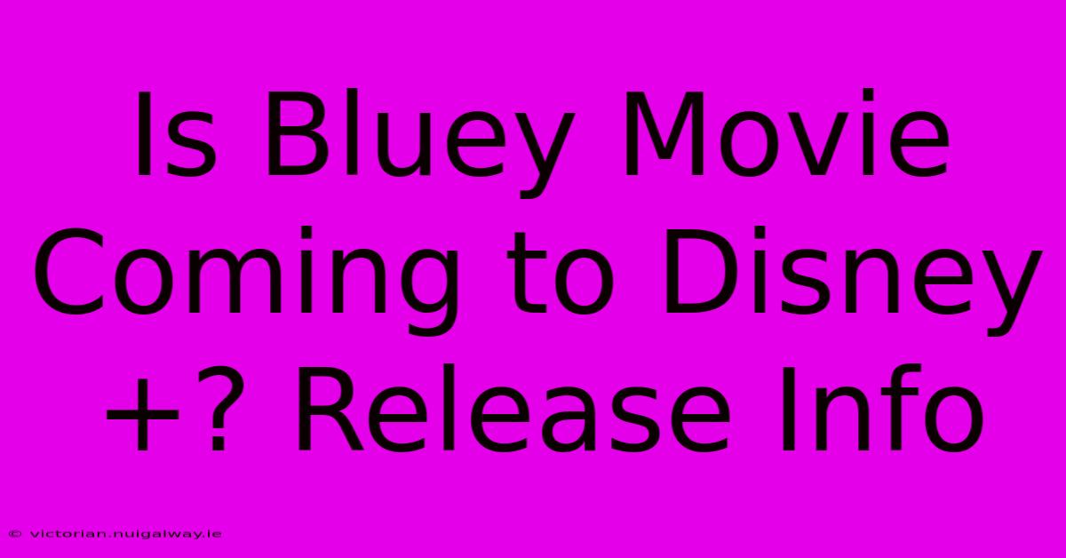 Is Bluey Movie Coming To Disney+? Release Info