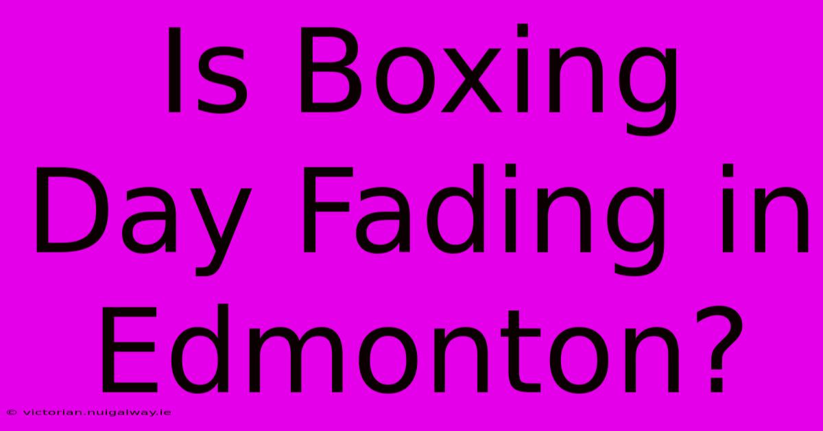 Is Boxing Day Fading In Edmonton?