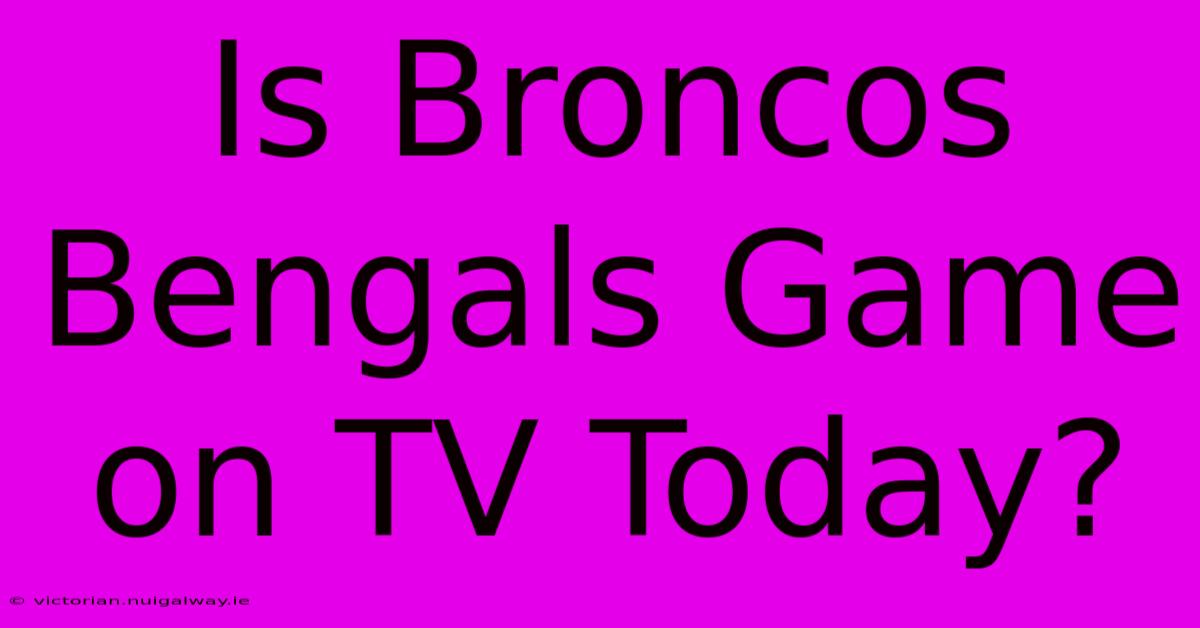 Is Broncos Bengals Game On TV Today?