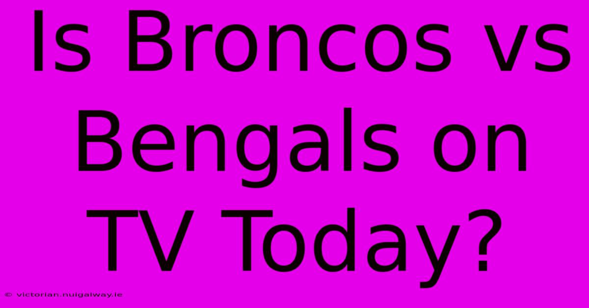 Is Broncos Vs Bengals On TV Today?