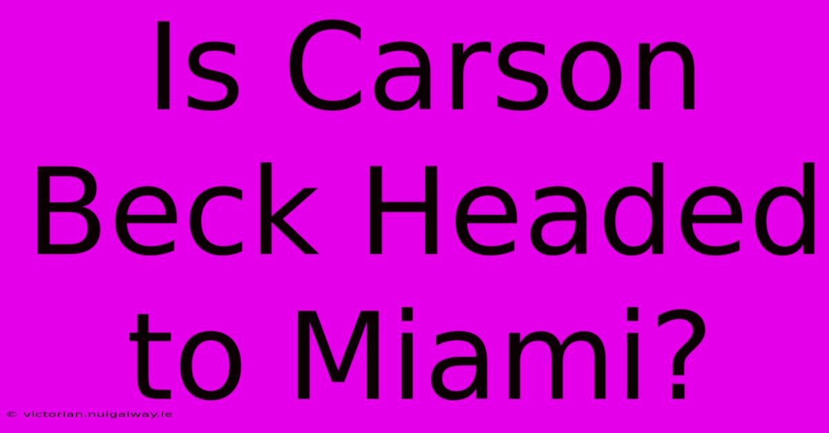 Is Carson Beck Headed To Miami?